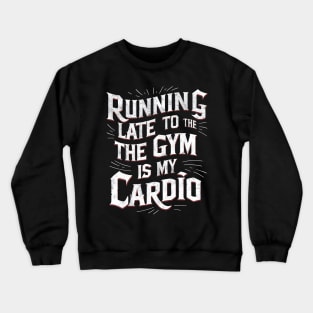 Running late to the gym is my cardio | Gym and Workout Lover gifts Crewneck Sweatshirt